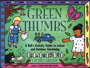 Green Thumbs: A Kid's Activity Guide to Indoor and Outdoor Gardening image number 0
