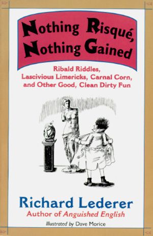 Nothing Risque, Nothing Gained: Ribald Riddles, Lascivious Limericks, Carnal Corn, and Other Good, Clean Dirty Fun image number 0