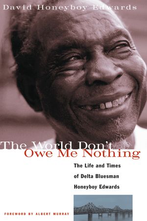 The World Don't Owe Me Nothing: The Life and Times of Delta Bluesman Honeyboy Edwards image number 0