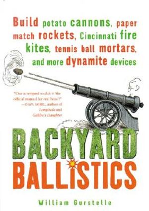 Backyard Ballistics: Build Potato Cannons, Paper Match Rockets, Cincinnati Fire Kites, Tennis Ball Mortars and More Dynamite Devices image number 0