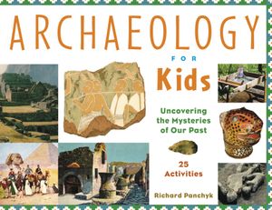 Archaeology for Kids, 13: Uncovering the Mysteries of Our Past, 25 Activities image number 0