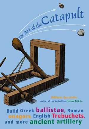 The Art of the Catapult: Build Greek Ballistae, Roman Onagers, English Trebuchets, and More Ancient Artillery image number 0
