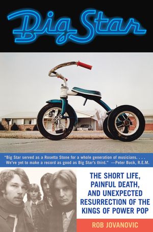 Big Star: The Short Life, Painful Death, and Unexpected Resurrection of the Kings of Power Pop image number 0