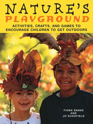 Nature's Playground: Activities, Crafts, and Games to Encourage Children to Get Outdoors image number 0