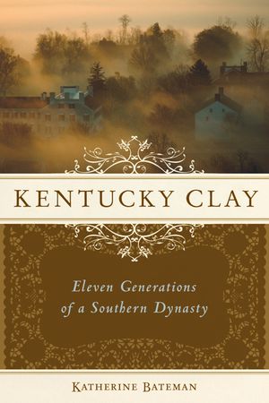 Kentucky Clay: Eleven Generations of a Southern Dynasty image number 0