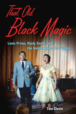 That Old Black Magic: Louis Prima, Keely Smith, and the Golden Age of Las Vegas image number 0