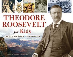 Theodore Roosevelt for Kids, 33: His Life and Times, 21 Activities image number 0