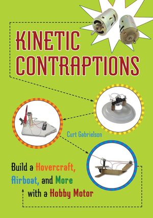 Kinetic Contraptions: Build a Hovercraft, Airboat, and More with a Hobby Motor image number 0