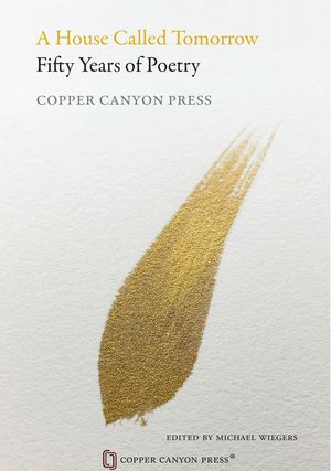 A House Called Tomorrow: 50 Years of Poetry from Copper Canyon Press image number 0