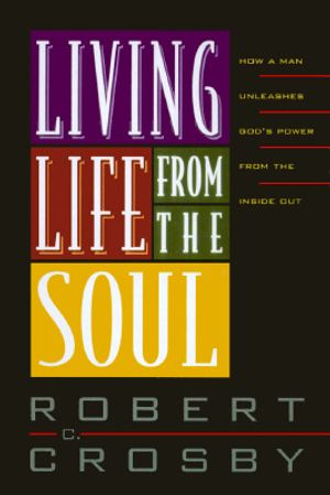 Living Life from the Soul: How a Man Unleashes God's Power from the Inside Out image number 0