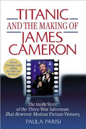 Titanic and the Making of James Cameron: The Inside Story of the 3-Year Adventure That Rewrote Motion Picture History image number 0