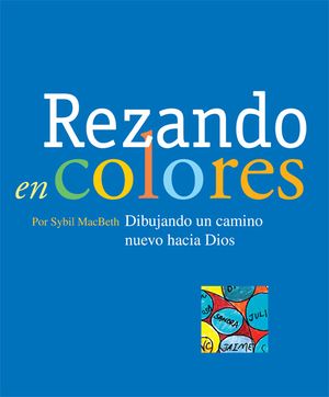 Rezando En Colores: Dibujando Un Camino Nuevo Hacia Dios = Praying in Color image number 0
