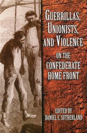 Guerrillas, Unionists, and Violence on the Confederate Home Front image number 0