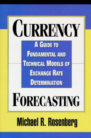 Currency Forecasting: A Guide to Fundamental and Technical Models of Exchange Rate Determination image number 0