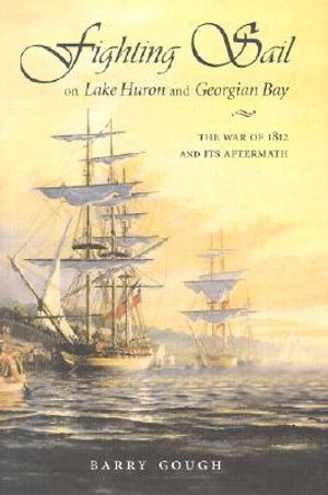 Fighting Sail on Lake Huron and Georgian Bay: The War of 1812 and Its Aftermath image number 0