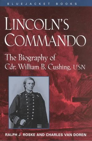 Lincoln's Commando: The Biography of Commander William B. Cushing, U.S. Navy image number 0