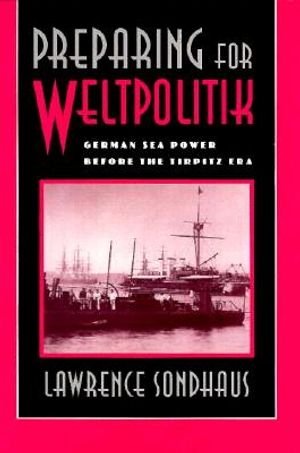 Preparing for Weltpolitik: German Sea Power Before the Tirpitz Era image number 0