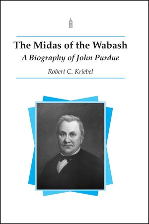 The Midas of the Wabash: A Biography of John Purdue image number 0