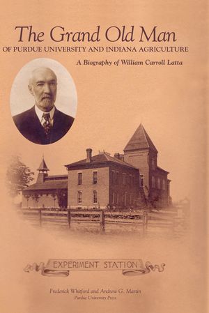 Grand Old Man of Purdue University and Indiana Agriculture: A Biography of William Carol Latte image number 0