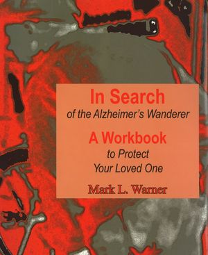 In Search of the Alzheimer's Wanderer: A Workbook to Protect Your Loved One image number 0