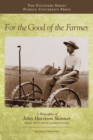 For the Good of the Farmer: A Biography of John Harrison Skinner, Dean of Purdue Agriculture image number 0
