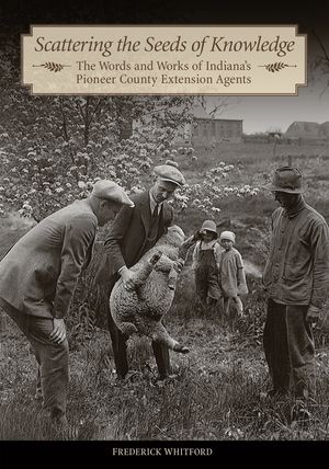 Scattering the Seeds of Knowledge: The Words and Works of Indiana's Pioneer County Extension Agents image number 0