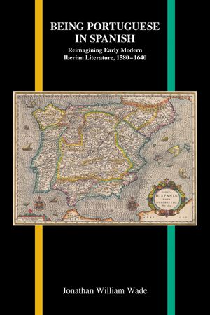 Being Portuguese in Spanish: Reimagining Early Modern Iberian Literature, 1580-1640 image number 0