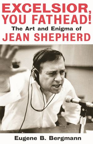 Excelsior, You Fathead!: The Art and Enigma of Jean Shepherd image number 0