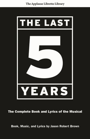 The Last Five Years (the Applause Libretto Library): The Complete Book and Lyrics of the Musical * the Applause Libretto Library image number 0