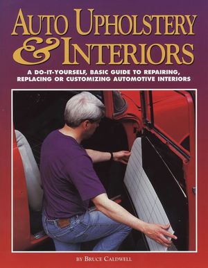 Auto Upholstery & Interiors: A Do-It-Yourself, Basic Guide to Repairing, Replacing, or Customizing Automotive Interiors image number 0