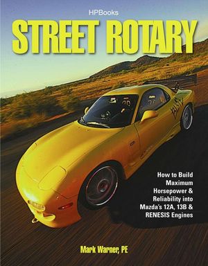 Street Rotary Hp1549: How to Build Maximum Horsepower & Reliability Into Mazda's 12a, 13b & Renesis Engines image number 0