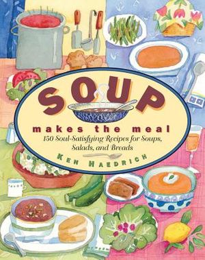 Soup Makes the Meal: 150 Soul-Satisfying Recipes for Soups, Salads and Breads image number 0
