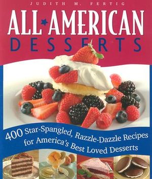 All American Desserts: 400 Star-Spangled, Razzle-Dazzle Recipes for America's Best Loved Desserts image number 0