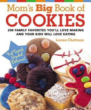 Mom's Big Book of Cookies: 200 Family Favorites You'll Love Making and Your Kids Will Love Eating image number 0