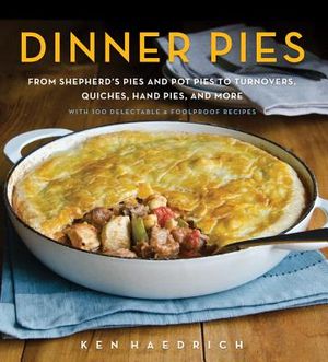 Dinner Pies: From Shepherd's Pies and Pot Pies to Tarts, Turnovers, Quiches, Hand Pies, and More, with 100 Delectable and Foolproof image number 0
