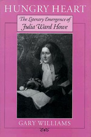 Hungry Heart: The Literary Emergence of Julia Ward Howe image number 0