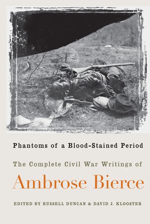 Phantoms of a Blood-Stained Period: The Complete Civil War Writings of Ambrose Bierce image number 0