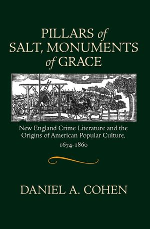 Pillars of Salt, Monuments of Grace: New England Crime Literature and the Origins of American Popular Culture, 1674-1860 image number 0
