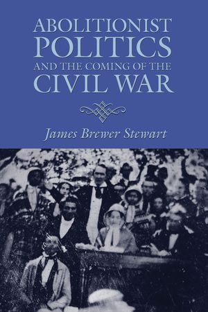 Abolitionist Politics and the Coming of the Civil War image number 0