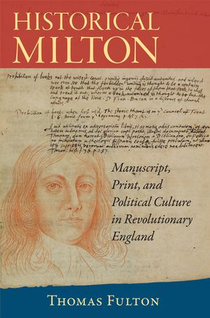 Historical Milton: Manuscript, Print, and Political Culture in Revolutionary England image number 0