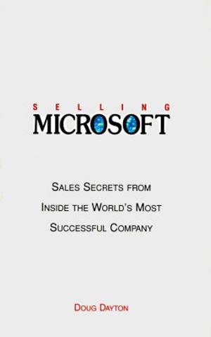 Selling Microsoft: Sales Secrets from Inside the World's Most Successful Company image number 0