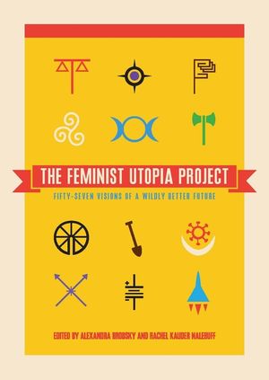 The Feminist Utopia Project: Fifty-Seven Visions of a Wildly Better Future image number 0