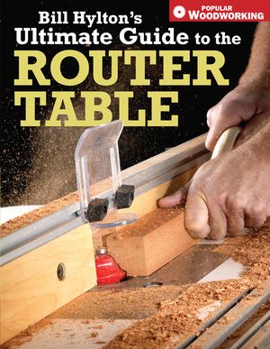 Bill Hylton's Ultimate Guide to the Router Table image number 0