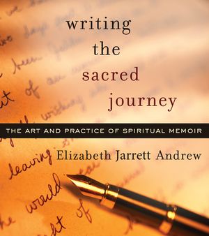 Writing the Sacred Journey: Art and Practice of Spiritual Memoir image number 0