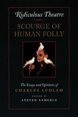 Ridiculous Theatre: Scourge of Human Folly: The Essays and Opinions of Charles Ludlam image number 0