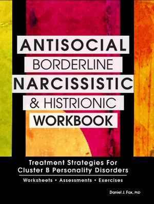 Antisocial, Borderline, Narcissistic and Histrionic Workbook: Treatment Strategies for Cluster B Personality Disorders image number 0