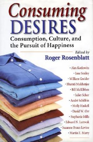 Consuming Desires: Consumption, Culture, and the Pursuit of Happiness image number 0