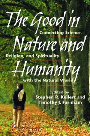 The Good in Nature and Humanity: Connecting Science, Religion, and Spirituality with the Natural World image number 0