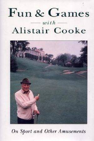 Fun & Games with Alistair Cooke: On Sport and Other Amusements image number 0