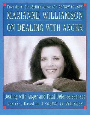 Marianne Williamson on Dealing with Anger: Dealing with Anger and Total Defenselessness image number 0